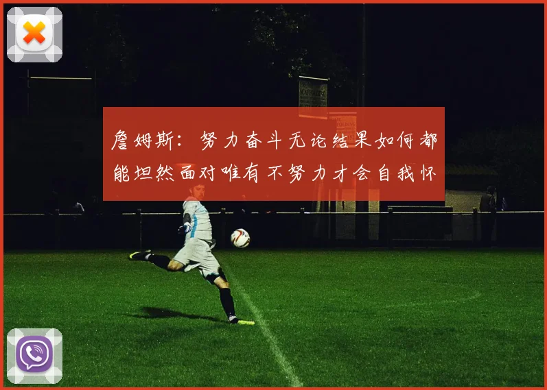 詹姆斯：努力奋斗无论结果如何都能坦然面对唯有不努力才会自我怀疑